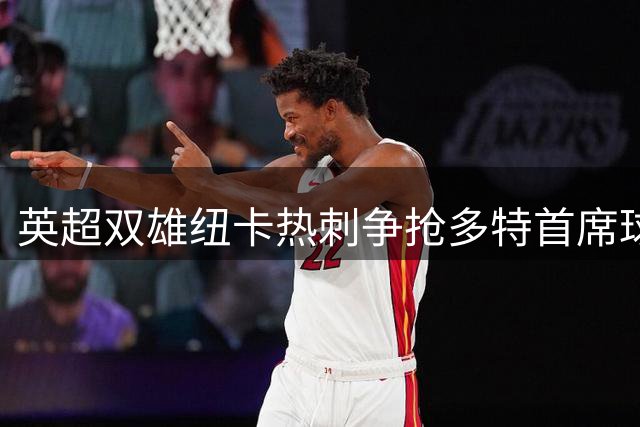 英超双雄纽卡热刺争抢多特首席球探 曾运作哈兰德转会